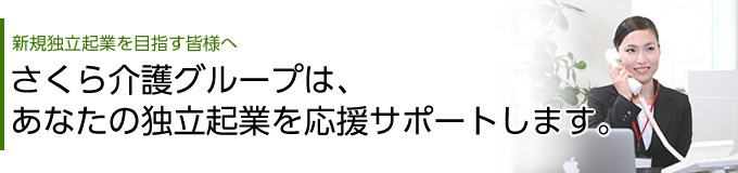 さくら介護グループは、あなたの独立起業を応援サポートします。